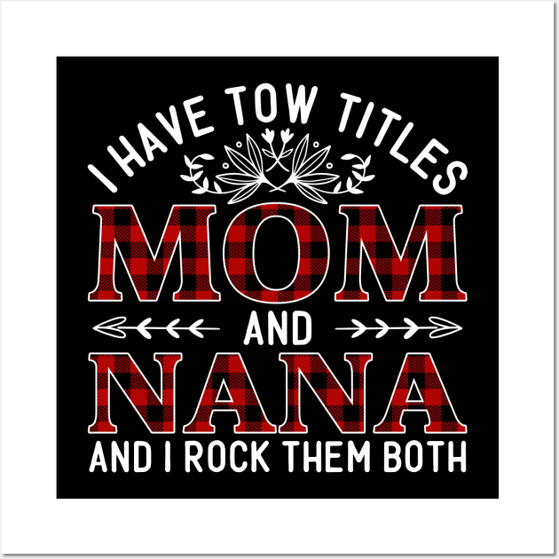 I Have Two Titles Mom And Nana And I Rock Them Both, Mother's Day Gift Wall Art by DragonTees